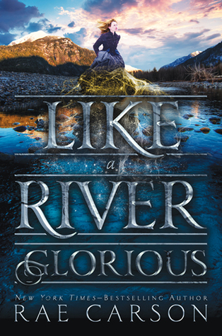 Book Review: “Like a River Glorious” (Gold Seer Trilogy #2) by Rae Carson