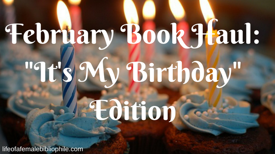 February Book Haul: “It’s My Birthday” Edition