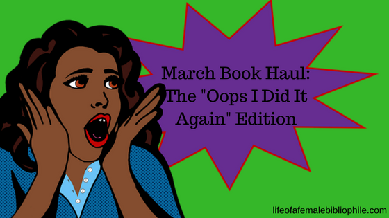 March Book Haul: The “Oops I Did It Again” Edition