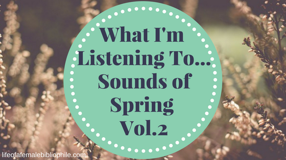 What I’m Listening To…Sounds of Spring Vol.2