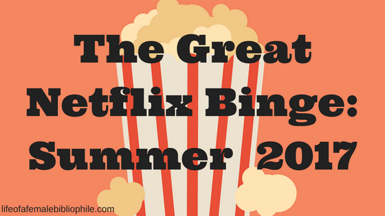 The Great Netflix Binge of Summer 2017!