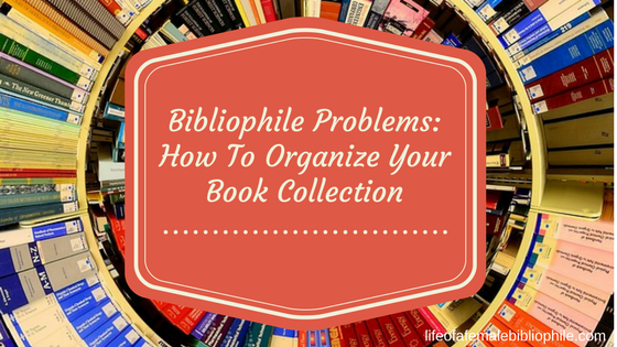 Bibliophile Problems: How To Organize Your (Enormous) Book Collection