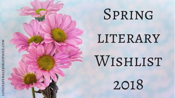 Spring Literary Wishlist 2018!