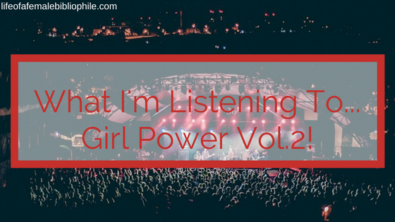 What I’m Listening To…Girl Power Vol.2!
