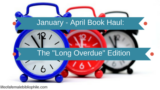 January – April Book Haul: “Long Overdue” Edition