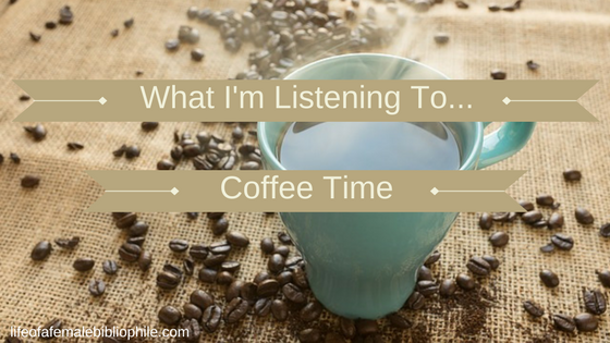 What I’m Listening To…Coffee Time Vol.2