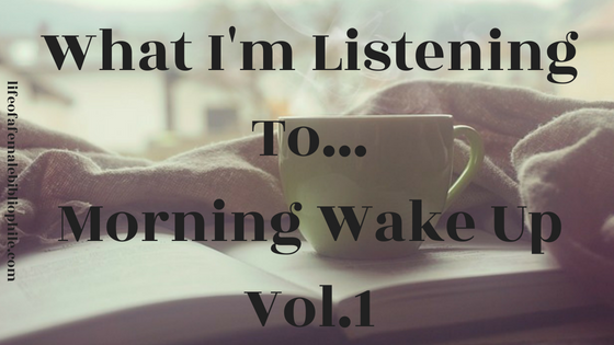 What I’m Listening To…Morning Wake Up Vol.1