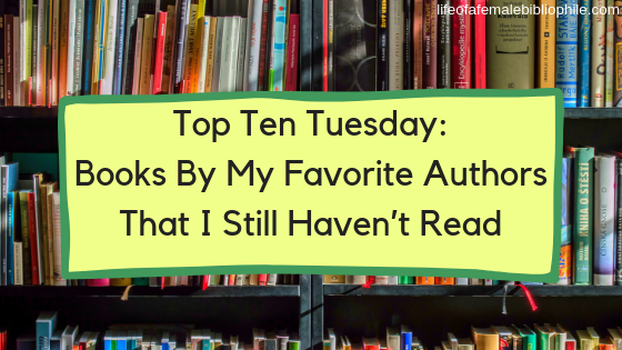 Top Ten Tuesday: Books By My Favorite Authors That I Still Haven’t Read