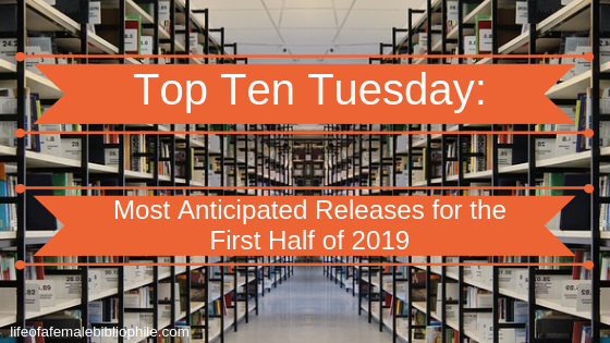 Top Ten Tuesday: Most Anticipated Releases for the First Half of 2019