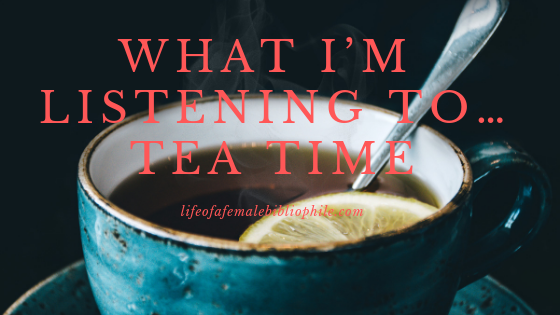 What I’m Listening To…Tea Time