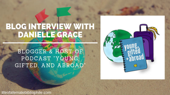 Blog Interview with Danielle Grace: Blogger & Host of Podcast “Young, Gifted, And Abroad”