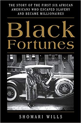 Book Review: “Black Fortunes: The Story of the First Six African Americans Who Escaped Slavery and Became Millionaires” by Shomari Wills