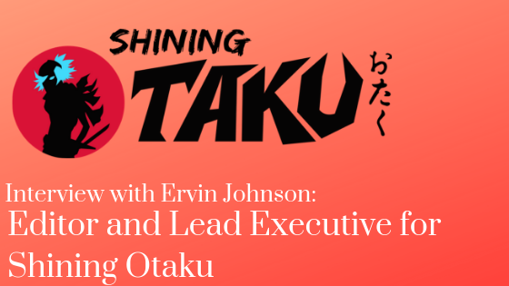 Interview with Ervin Johnson, Editor and Lead Executive for Shining Otaku