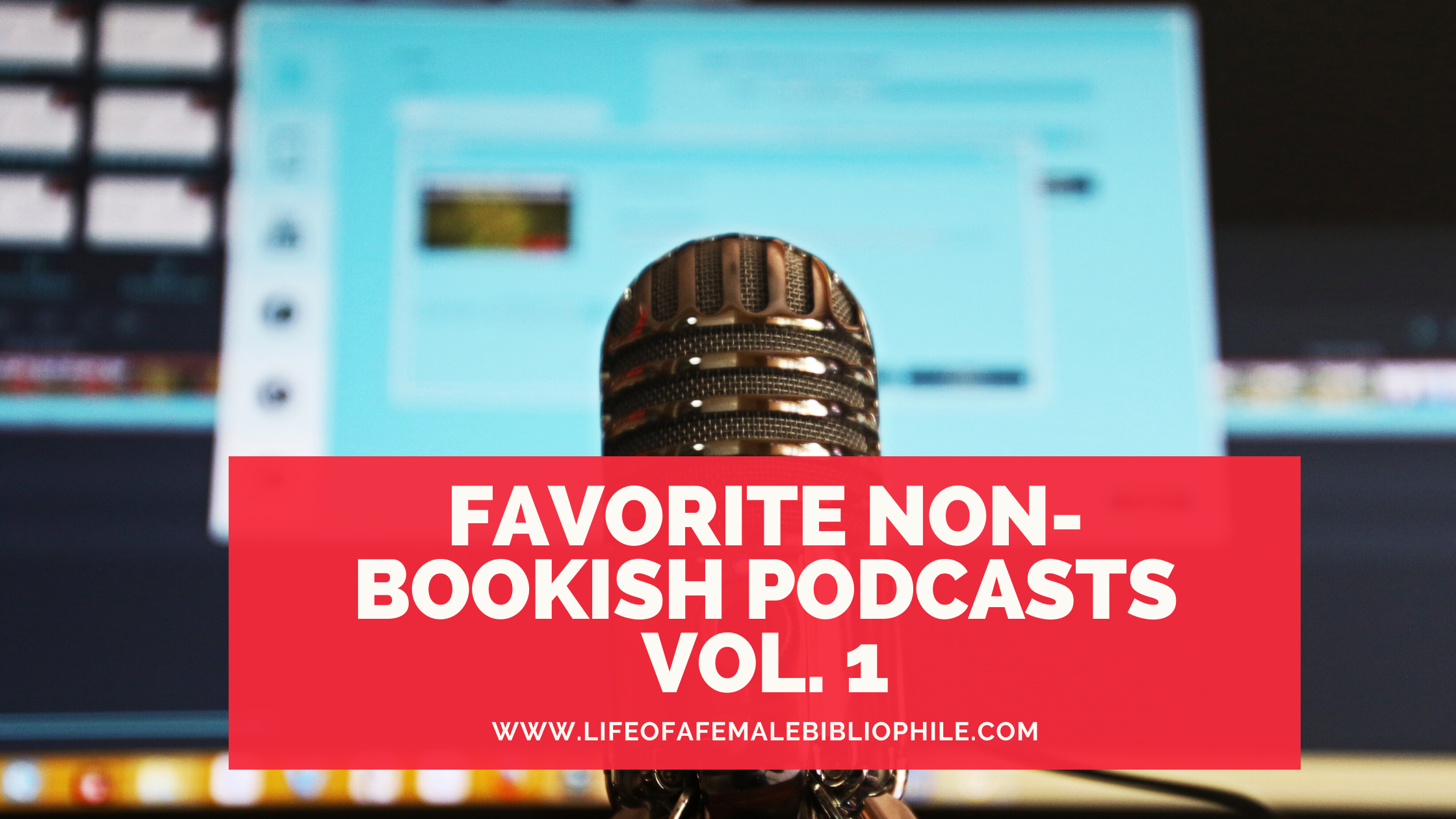 Favorite Non-Bookish Podcasts Vol. 1