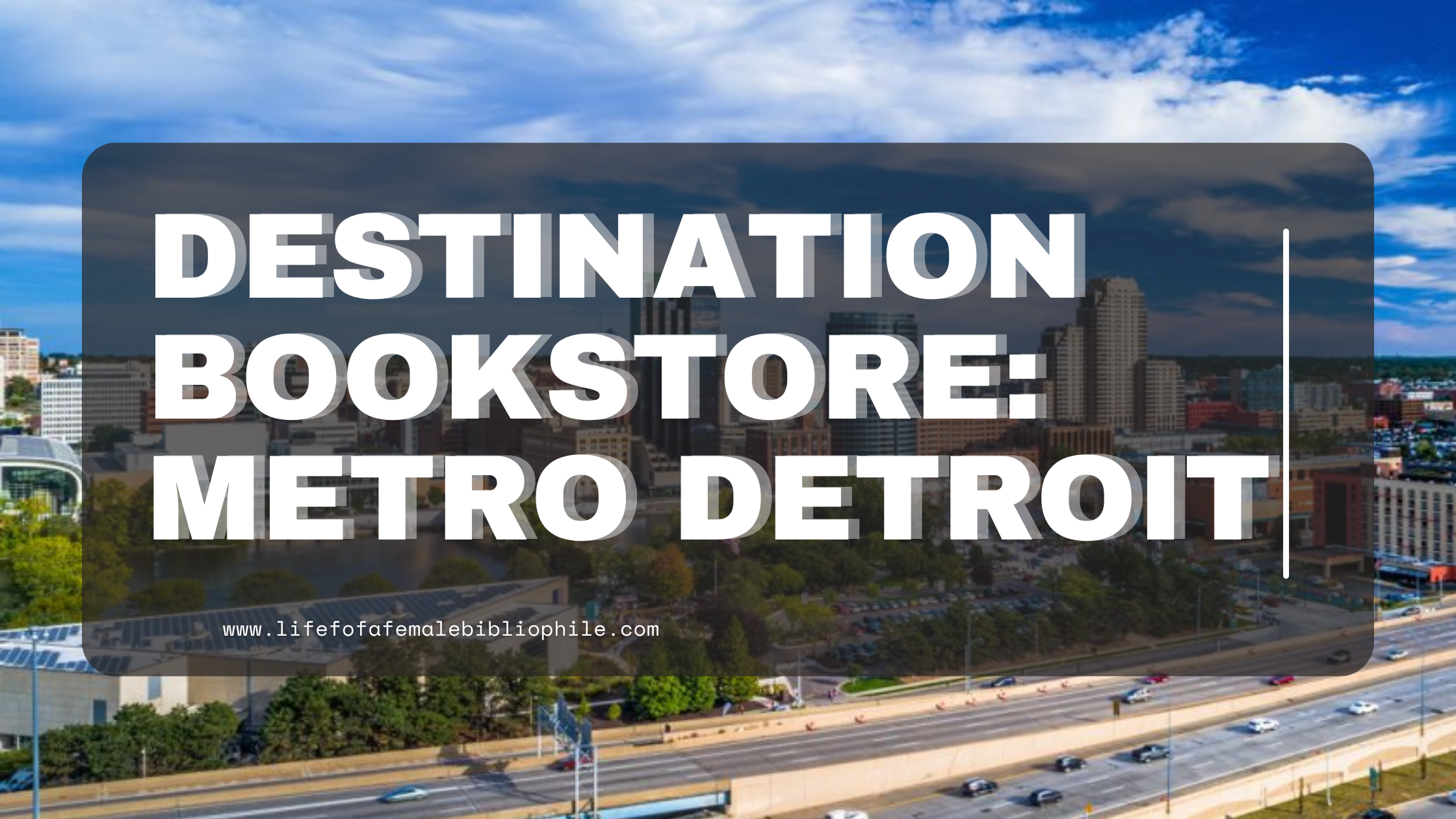 Destination Bookstore: Metro Detroit Vol.5 – Life of a Female Bibliophile