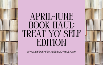 April – June Book Haul: “Treat Yo’ Self” Edition